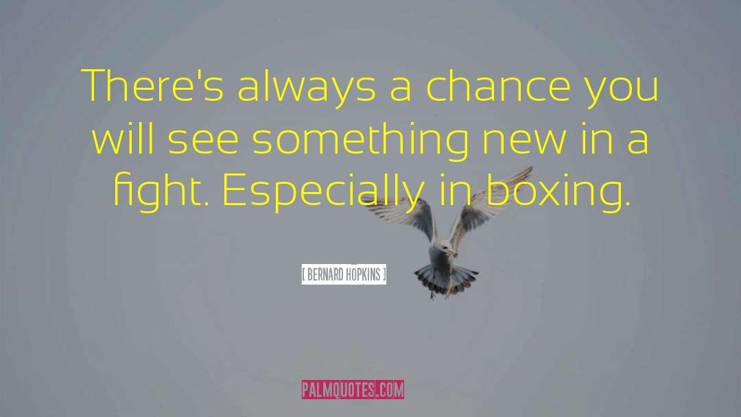 Bernard Hopkins Quotes: There's always a chance you