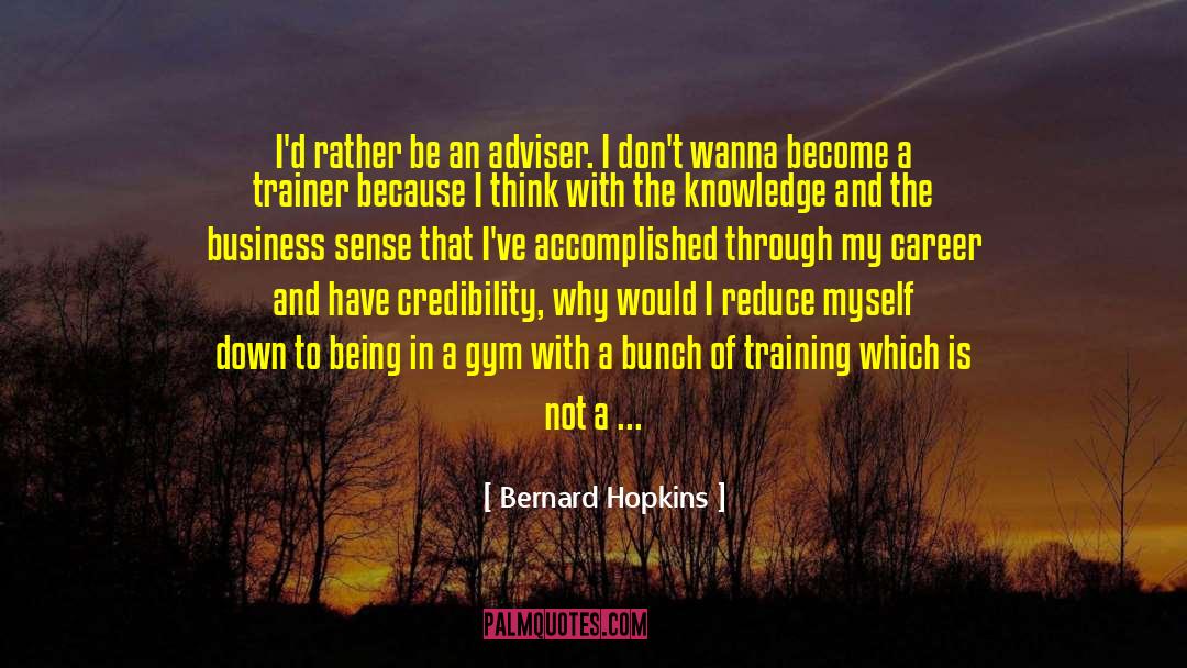 Bernard Hopkins Quotes: I'd rather be an adviser.