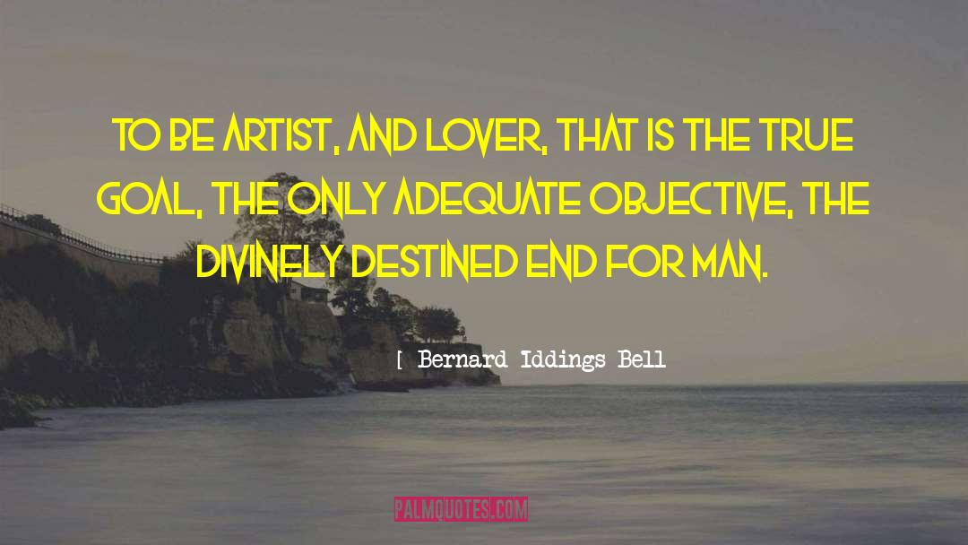 Bernard Iddings Bell Quotes: To be artist, and lover,