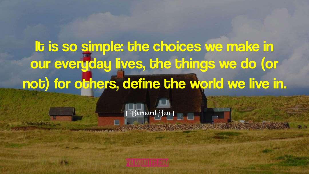 Bernard Jan Quotes: It is so simple: the
