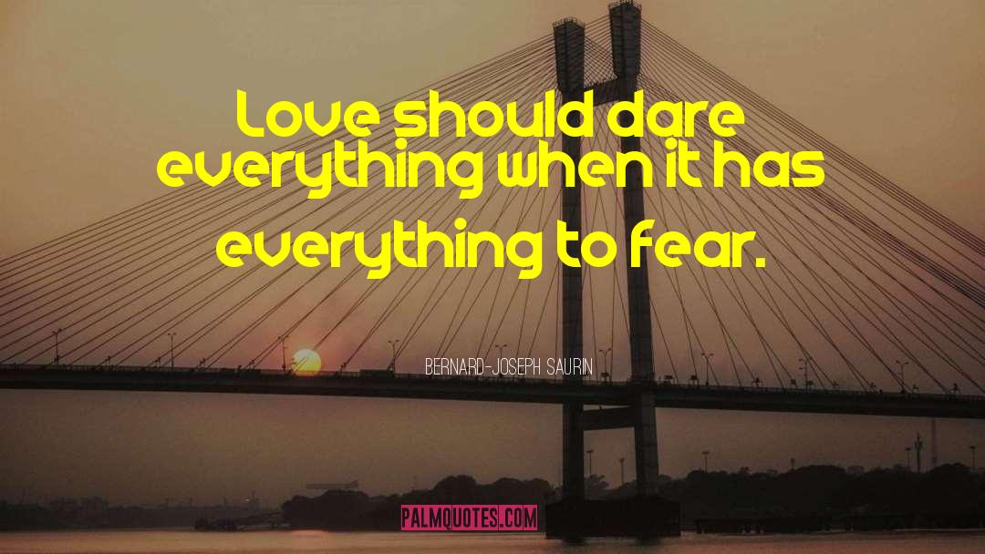 Bernard-Joseph Saurin Quotes: Love should dare everything when