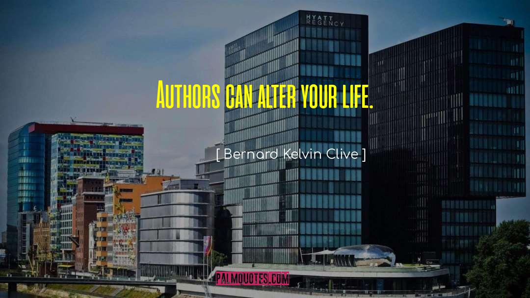 Bernard Kelvin Clive Quotes: Authors can alter your life.