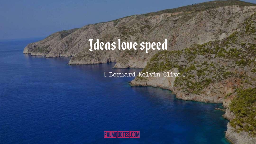 Bernard Kelvin Clive Quotes: Ideas love speed