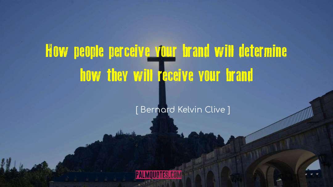 Bernard Kelvin Clive Quotes: How people perceive your brand