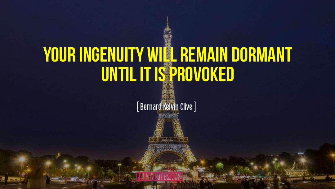 Bernard Kelvin Clive Quotes: Your ingenuity will remain dormant