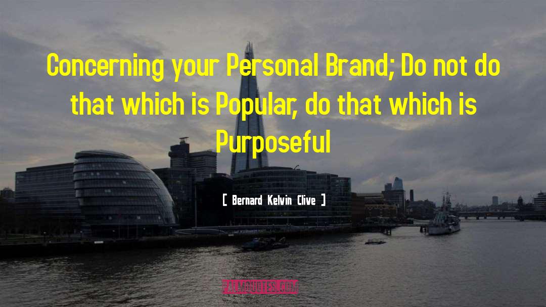 Bernard Kelvin Clive Quotes: Concerning your Personal Brand; Do
