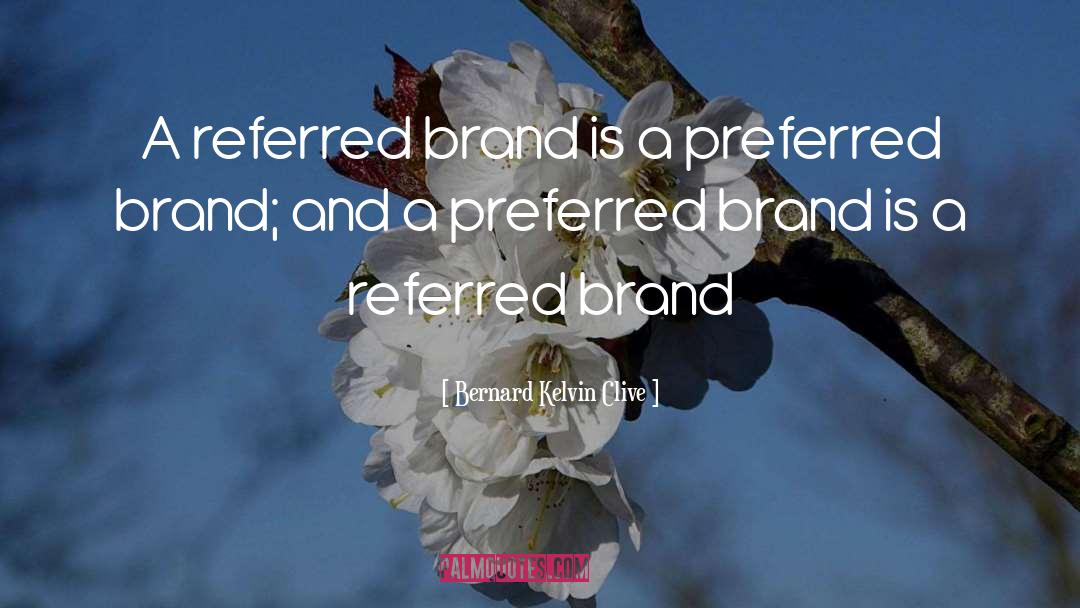 Bernard Kelvin Clive Quotes: A referred brand is a