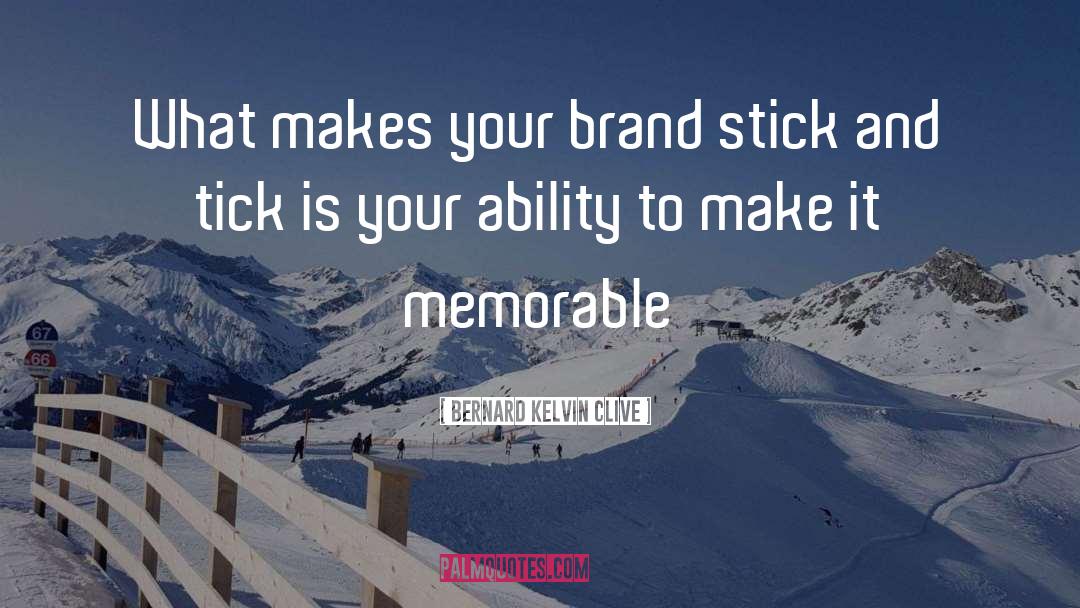 Bernard Kelvin Clive Quotes: What makes your brand stick