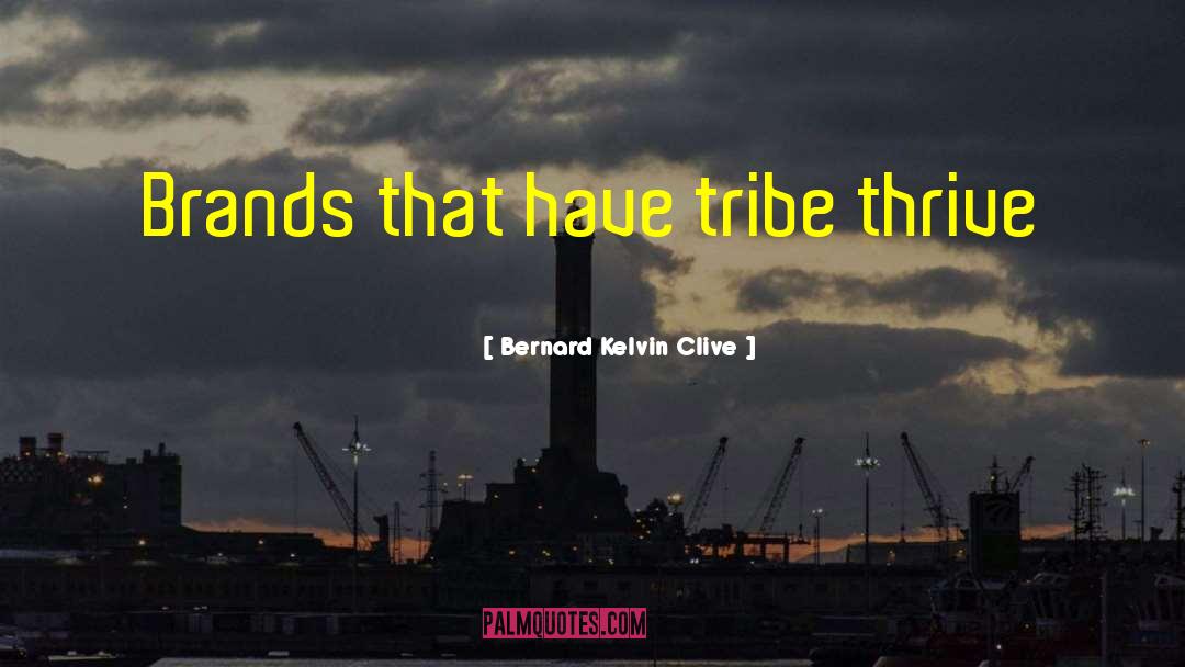 Bernard Kelvin Clive Quotes: Brands that have tribe thrive