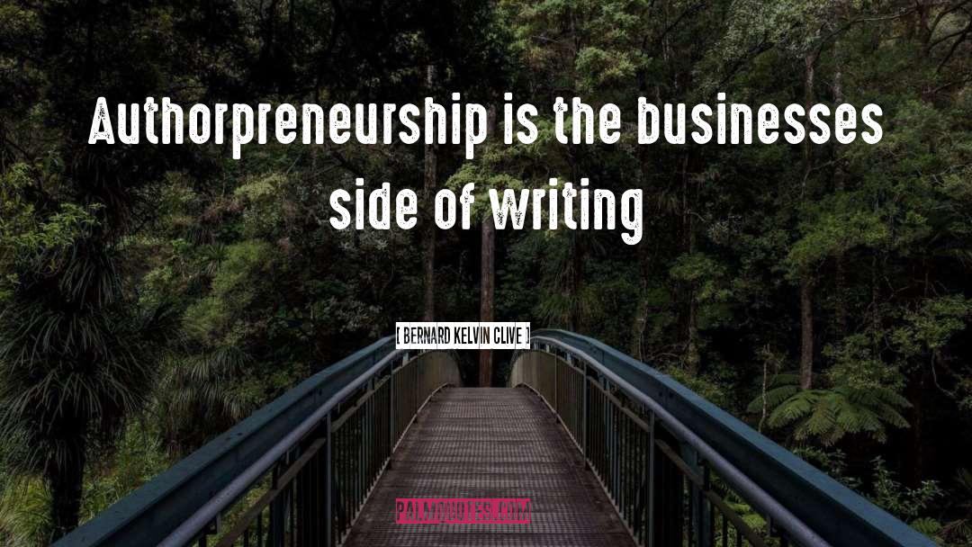Bernard Kelvin Clive Quotes: Authorpreneurship is the businesses side