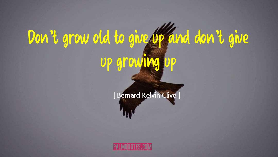Bernard Kelvin Clive Quotes: Don't grow old to give
