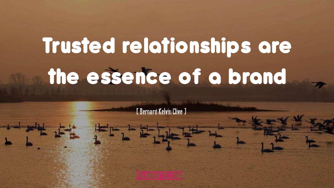 Bernard Kelvin Clive Quotes: Trusted relationships are the essence