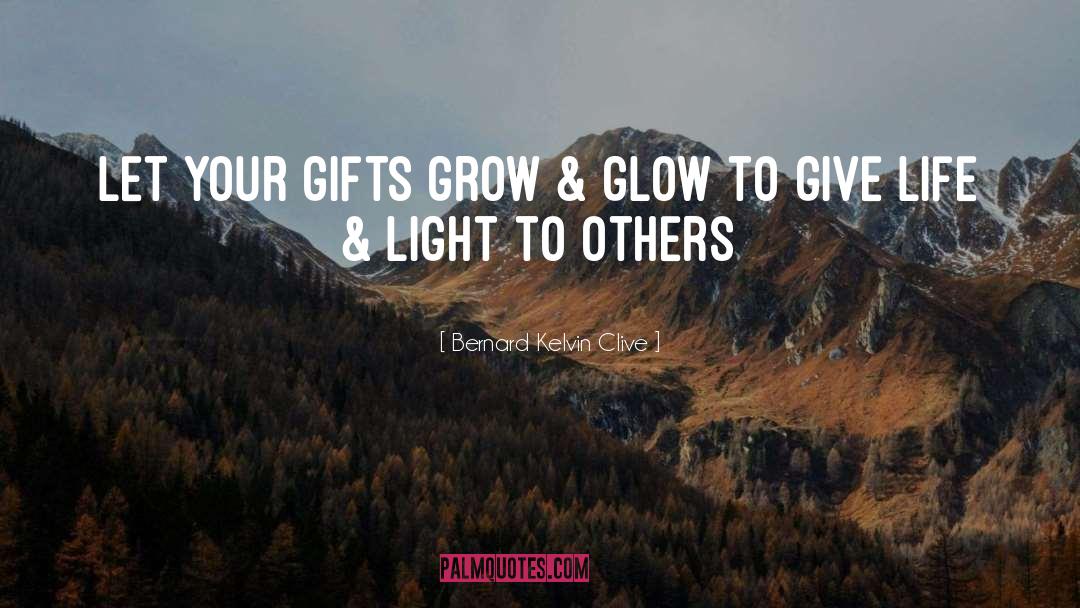 Bernard Kelvin Clive Quotes: Let your gifts grow &