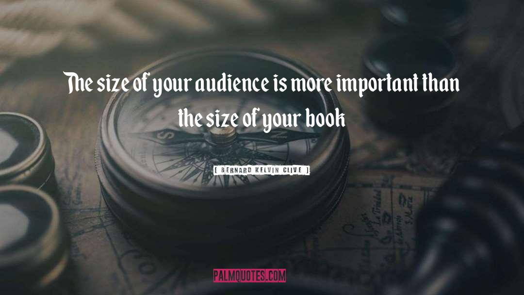 Bernard Kelvin Clive Quotes: The size of your audience