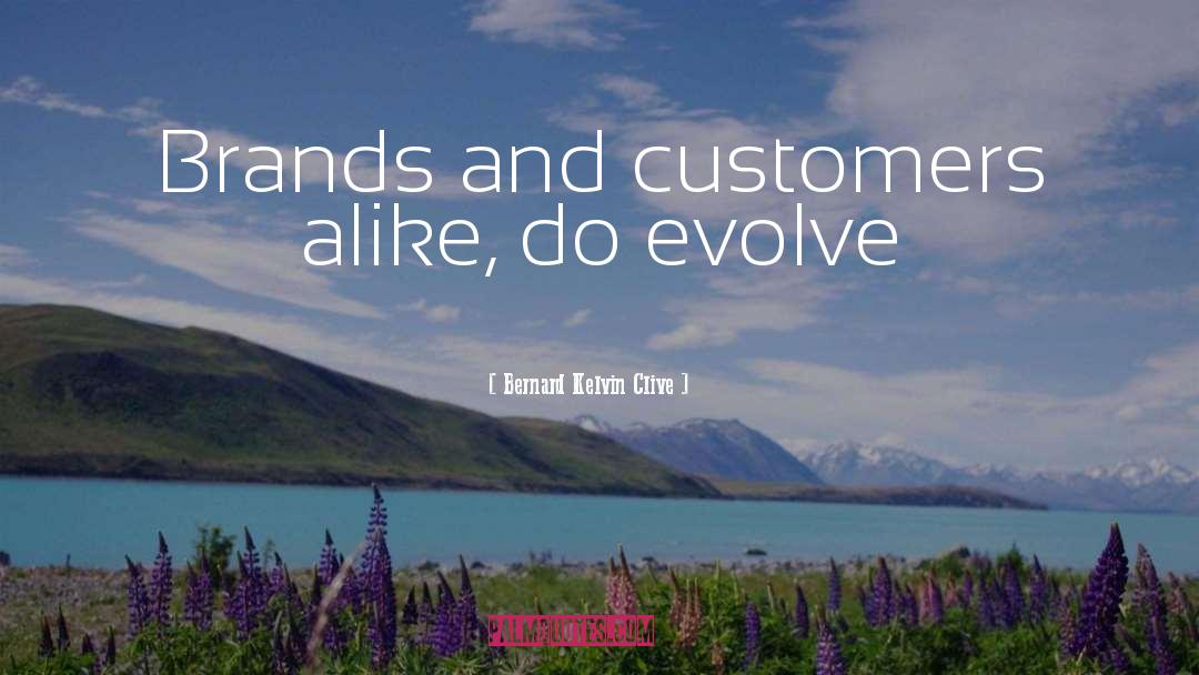 Bernard Kelvin Clive Quotes: Brands and customers alike, do