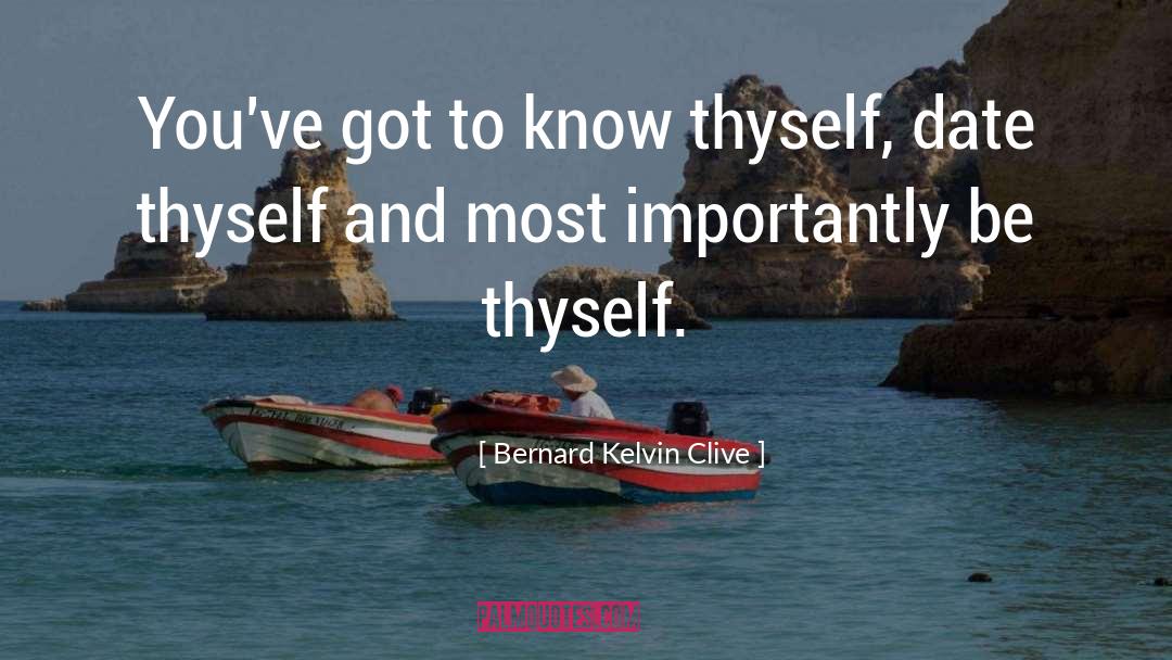Bernard Kelvin Clive Quotes: You've got to know thyself,