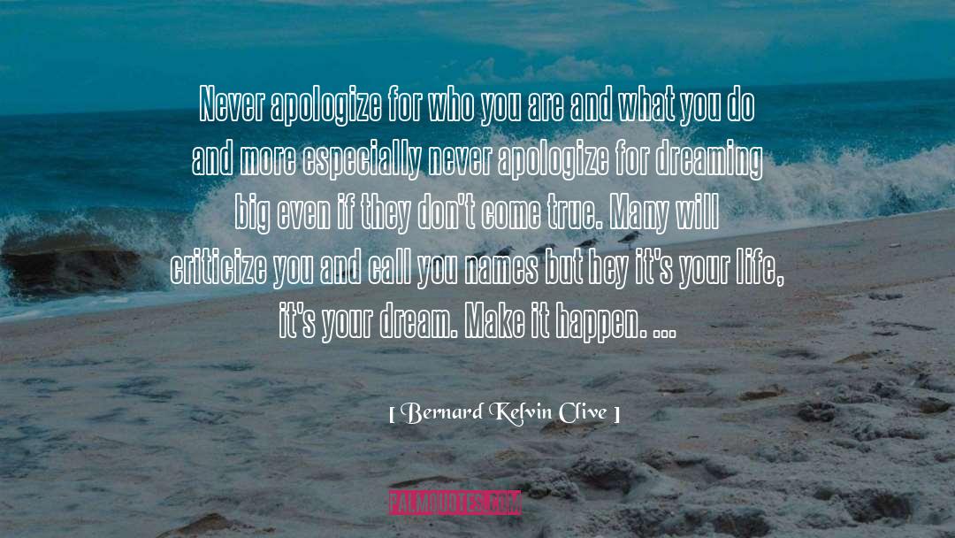 Bernard Kelvin Clive Quotes: Never apologize for who you