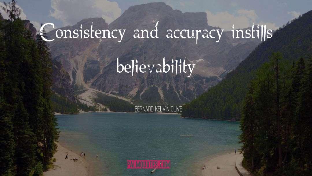 Bernard Kelvin Clive Quotes: Consistency and accuracy instills believability