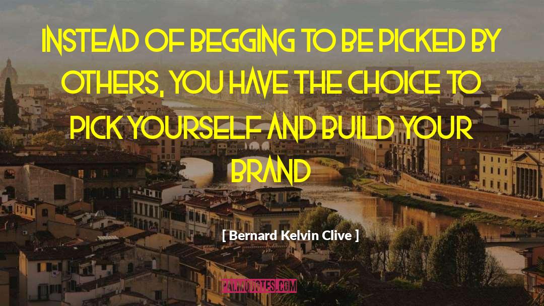Bernard Kelvin Clive Quotes: Instead of begging to be