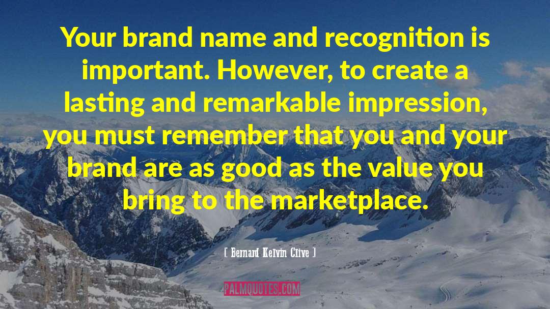 Bernard Kelvin Clive Quotes: Your brand name and recognition