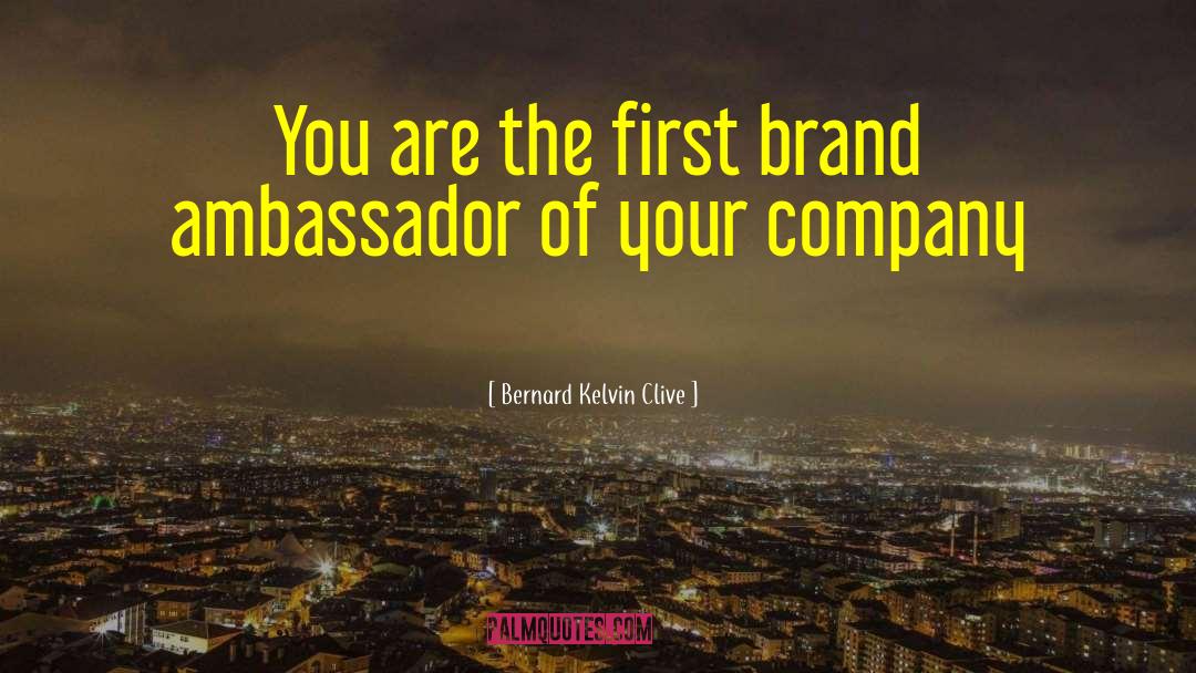 Bernard Kelvin Clive Quotes: You are the first brand