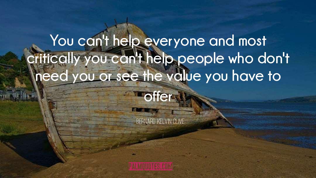 Bernard Kelvin Clive Quotes: You can't help everyone and