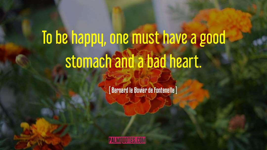 Bernard Le Bovier De Fontenelle Quotes: To be happy, one must