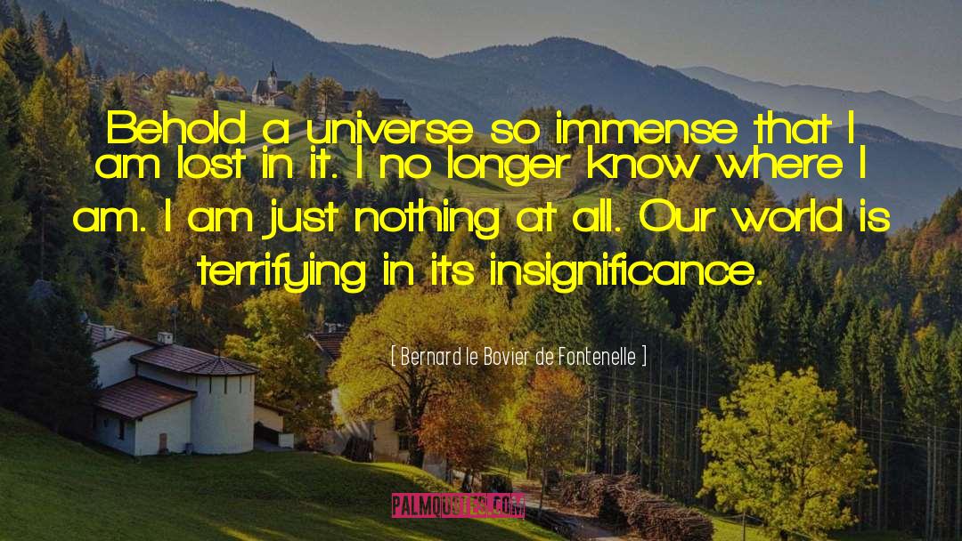 Bernard Le Bovier De Fontenelle Quotes: Behold a universe so immense