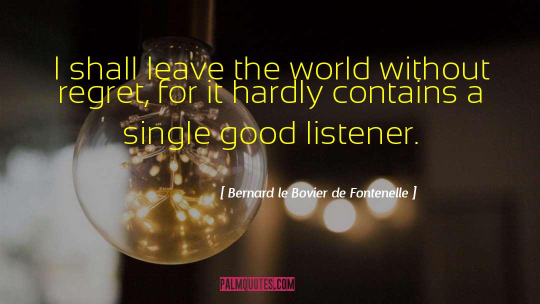 Bernard Le Bovier De Fontenelle Quotes: I shall leave the world