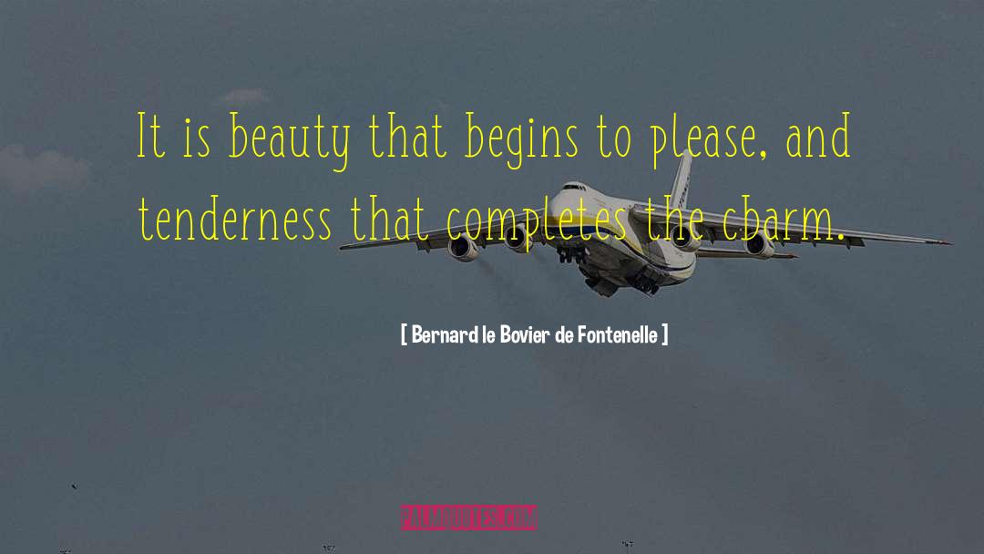 Bernard Le Bovier De Fontenelle Quotes: It is beauty that begins