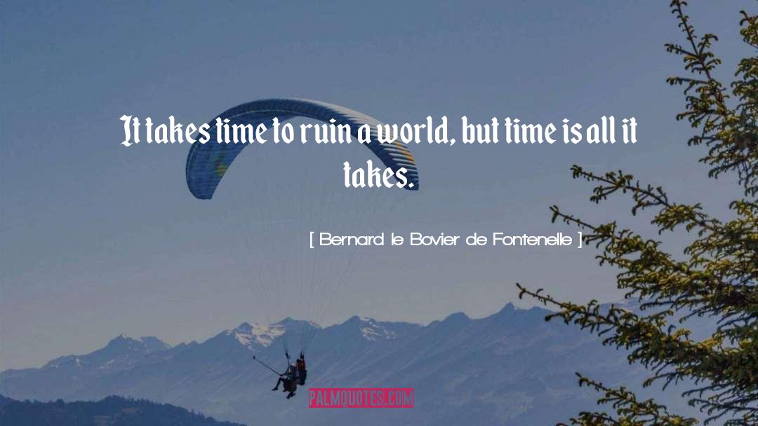 Bernard Le Bovier De Fontenelle Quotes: It takes time to ruin