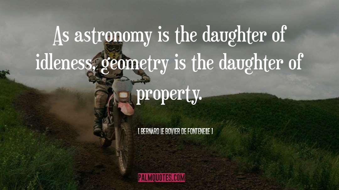 Bernard Le Bovier De Fontenelle Quotes: As astronomy is the daughter