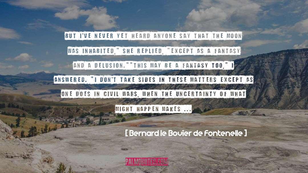 Bernard Le Bovier De Fontenelle Quotes: But I've never yet heard