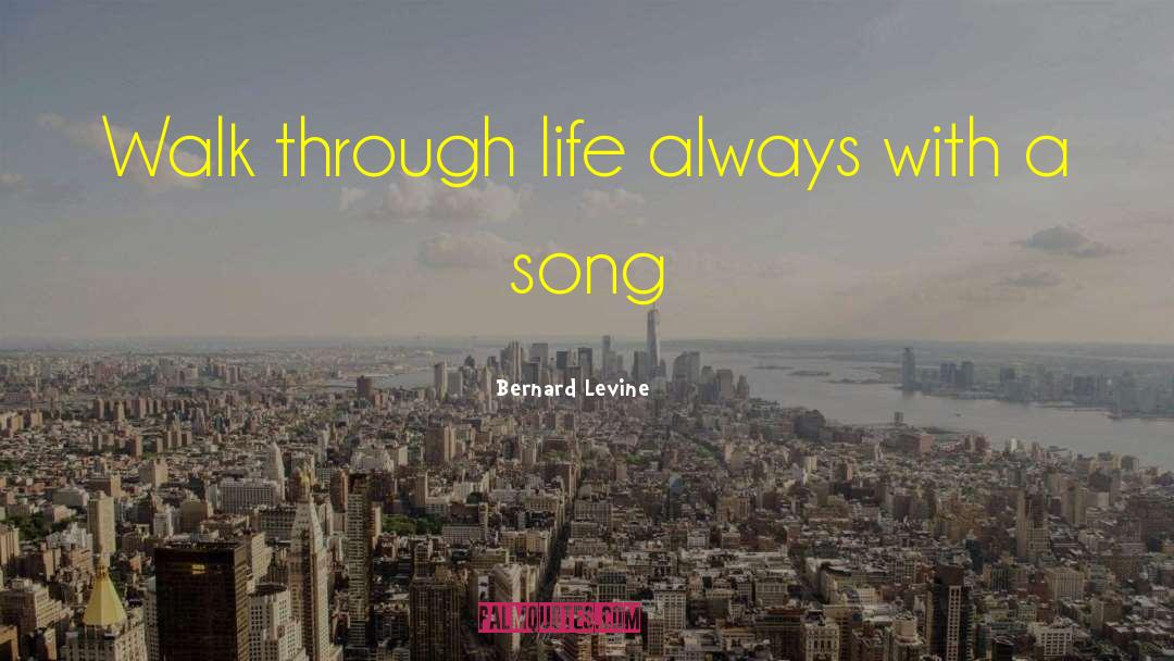 Bernard Levine Quotes: Walk through life always with
