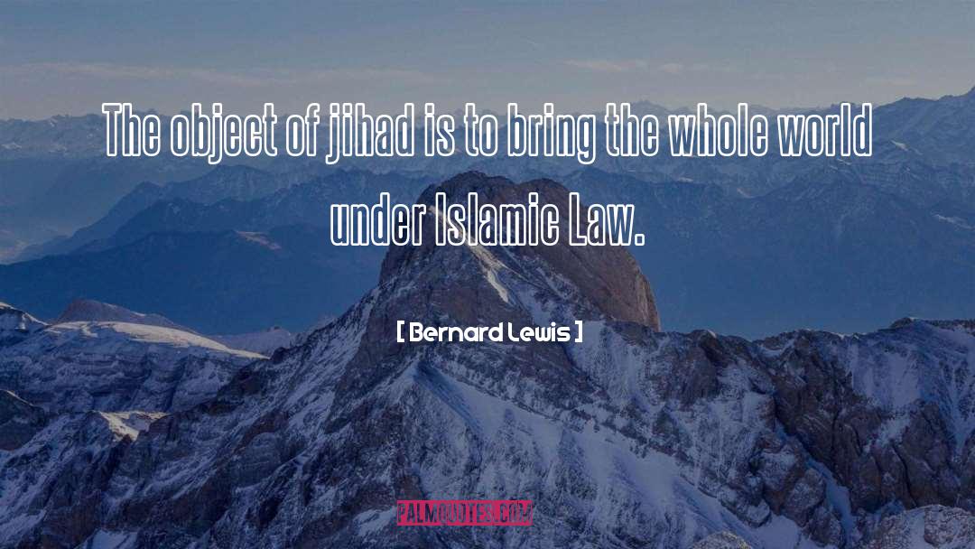 Bernard Lewis Quotes: The object of jihad is