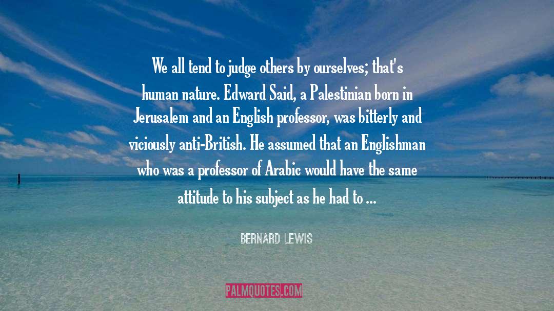 Bernard Lewis Quotes: We all tend to judge