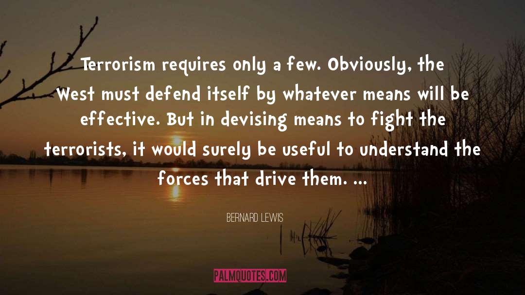 Bernard Lewis Quotes: Terrorism requires only a few.