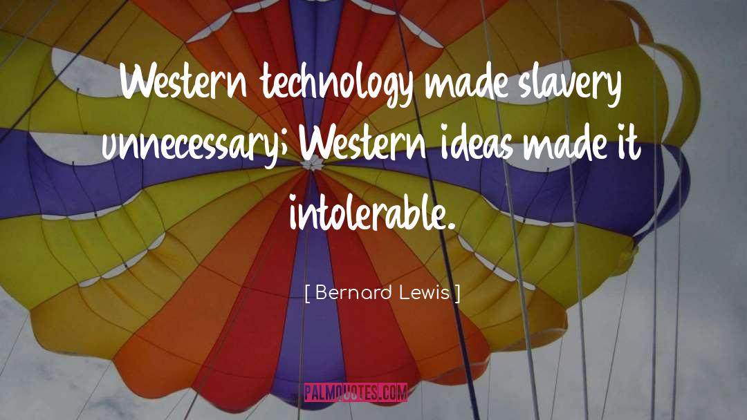 Bernard Lewis Quotes: Western technology made slavery unnecessary;