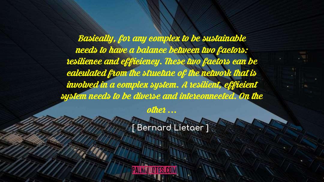 Bernard Lietaer Quotes: Basically, for any complex to