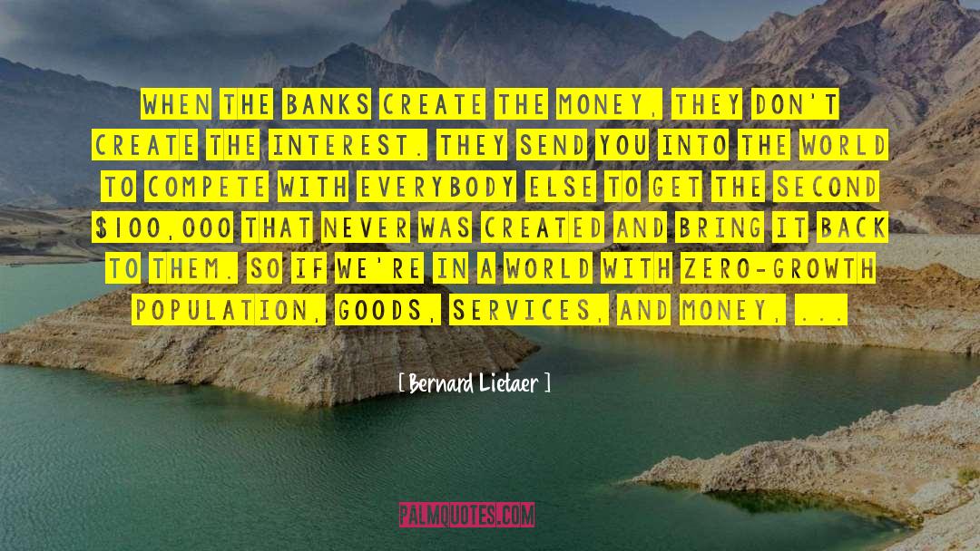 Bernard Lietaer Quotes: When the banks create the