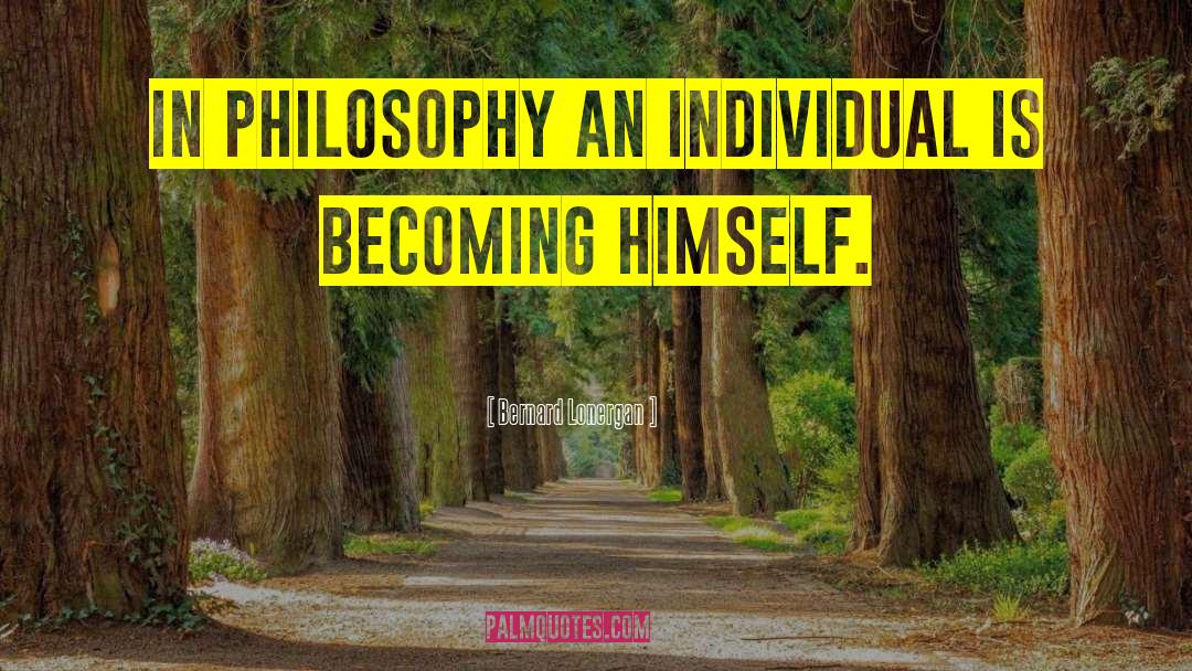 Bernard Lonergan Quotes: In philosophy an individual is