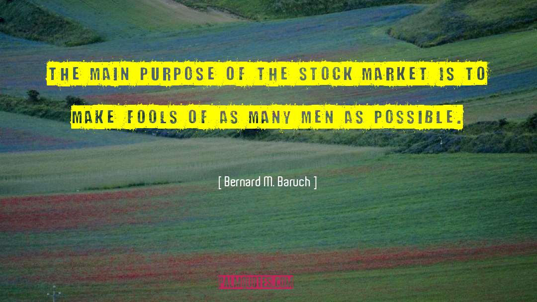 Bernard M. Baruch Quotes: The main purpose of the