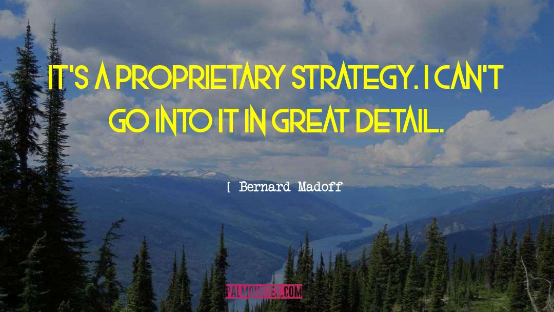 Bernard Madoff Quotes: It's a proprietary strategy. I