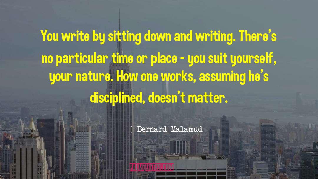 Bernard Malamud Quotes: You write by sitting down