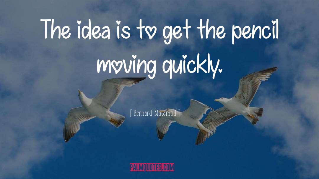 Bernard Malamud Quotes: The idea is to get