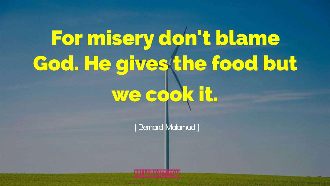 Bernard Malamud Quotes: For misery don't blame God.