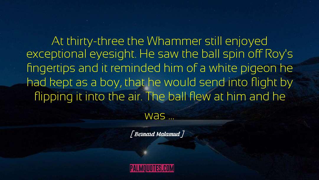 Bernard Malamud Quotes: At thirty-three the Whammer still