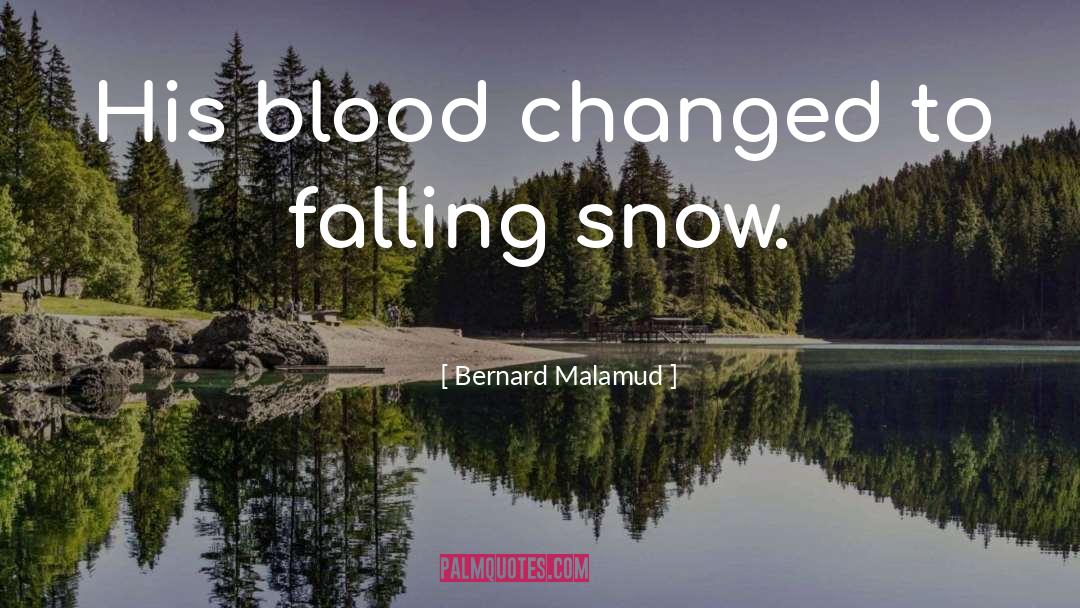 Bernard Malamud Quotes: His blood changed to falling