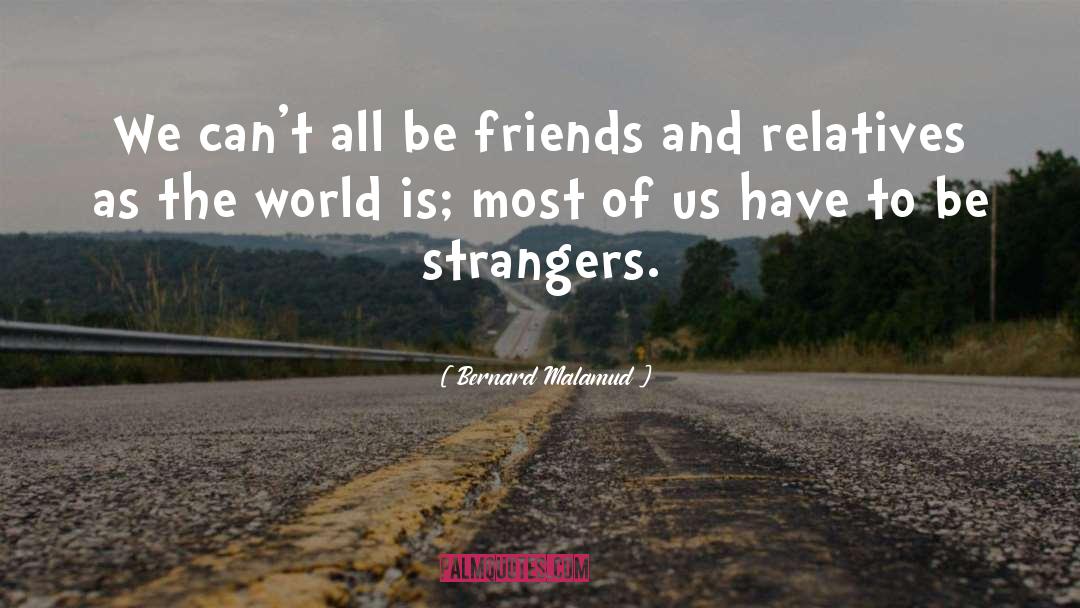 Bernard Malamud Quotes: We can't all be friends