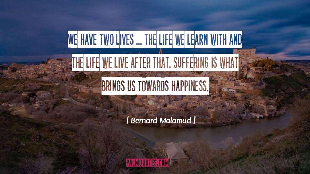 Bernard Malamud Quotes: We have two lives ...